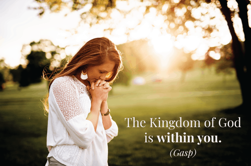 The Kingdom of God is within you.